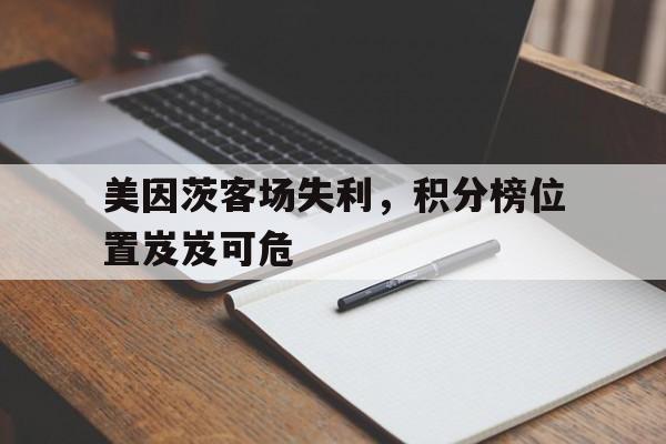 同乐城官方-美因茨客场失利，积分榜位置岌岌可危的简单介绍